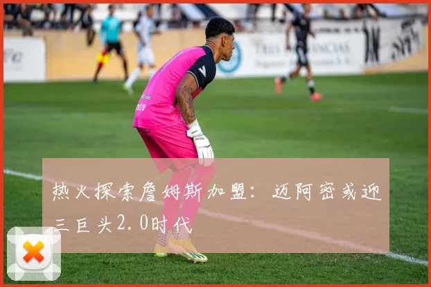 热火探索詹姆斯加盟:迈阿密或迎三巨头2.0时代